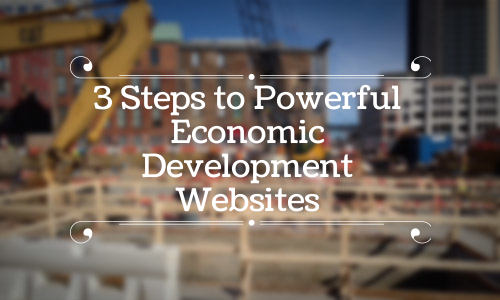 3 Steps to Powerful Economic Development Websites