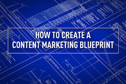 How to Create a Content Marketing Blueprint in 5 Easy Steps