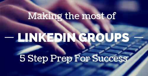 5-Step Prep for Making the Most of LinkedIn Industry Groups For B2B Lead Generation