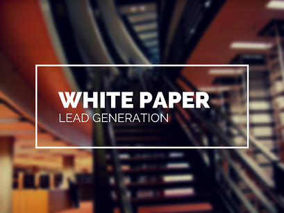 White Paper Lead Generation: Using Educational Resources to Sell