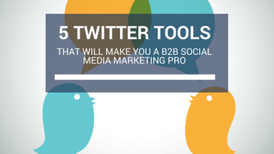 Twitter Tools That Will Make You A B2B Social Media Marketing Pro