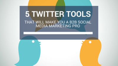 5 Effective Twitter Tools That Will Make You A B2B Social Media Marketing Pro