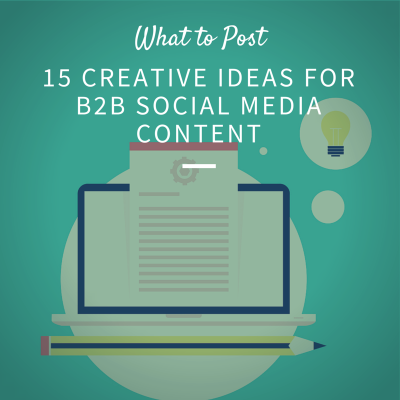 What to Post: 16 Creative Ideas for B2B Social Media Content