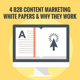 4 B2B Content Marketing White Papers & Why They Work
