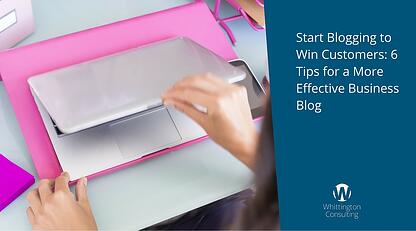 Start Blogging to Win Customers: 6 Tips for a More Effective Business Blog