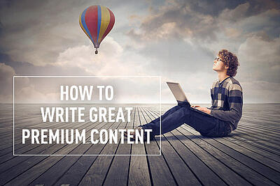 How to Write an Premium Content Your Prospects Will Salivate Over