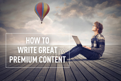 How to Write Premium Content Your Prospects Will Salivate Over