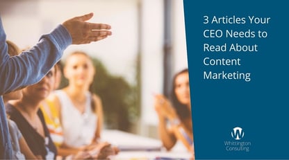 3 Articles Your CEO Needs to Read About Content Marketing