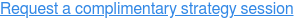 Request a complimentary strategy session